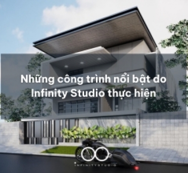 Những công trình nổi bật do Infinity Studio thực hiện